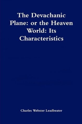 Cover of The Devachanic Plane: or the Heaven World: Its Characteristics and Inhabitants