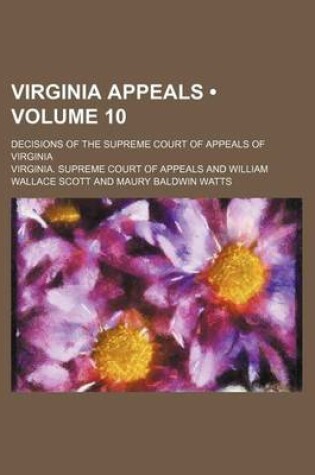 Cover of Virginia Appeals (Volume 10); Decisions of the Supreme Court of Appeals of Virginia