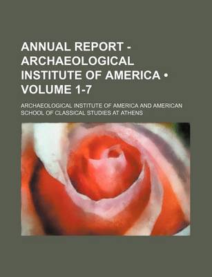 Book cover for Annual Report - Archaeological Institute of America (Volume 1-7)