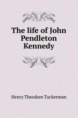 Cover of The life of John Pendleton Kennedy