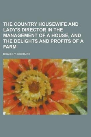 Cover of The Country Housewife and Lady's Director in the Management of a House, and the Delights and Profits of a Farm