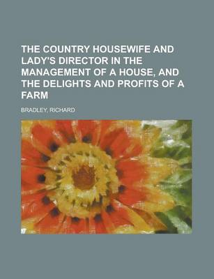 Book cover for The Country Housewife and Lady's Director in the Management of a House, and the Delights and Profits of a Farm