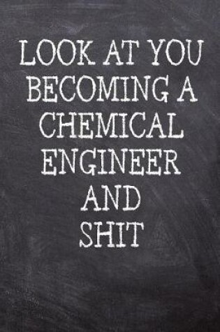 Cover of Look At You Becoming A Chemical Engineer And Shit