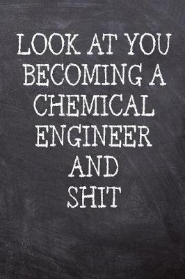 Book cover for Look At You Becoming A Chemical Engineer And Shit