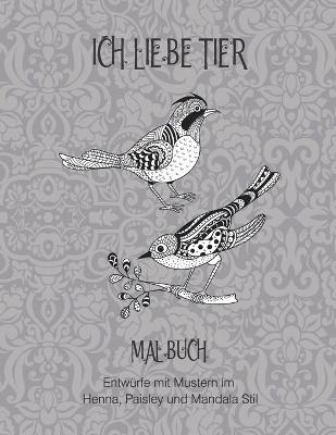 Book cover for Ich liebe Tier - Malbuch - Entwürfe mit Mustern im Henna, Paisley und Mandala Stil