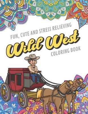 Book cover for Fun Cute And Stress Relieving Wild West Coloring Book