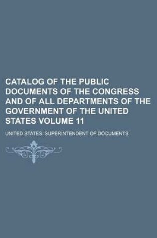 Cover of Catalog of the Public Documents of the Congress and of All Departments of the Government of the United States Volume 11