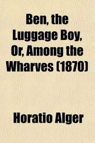 Cover of Ben, the Luggage Boy, Or, Among the Wharves (1870)