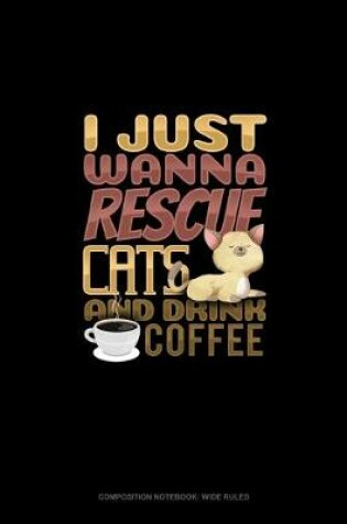 Cover of I Just Wanna Rescue Cats And Drink Coffee