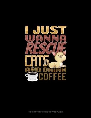 Cover of I Just Wanna Rescue Cats And Drink Coffee