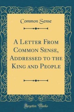 Cover of A Letter from Common Sense, Addressed to the King and People (Classic Reprint)