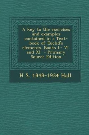 Cover of A Key to the Exercises and Examples Contained in a Text-Book of Euclid's Elements. Books I.- VI. and XI - Primary Source Edition