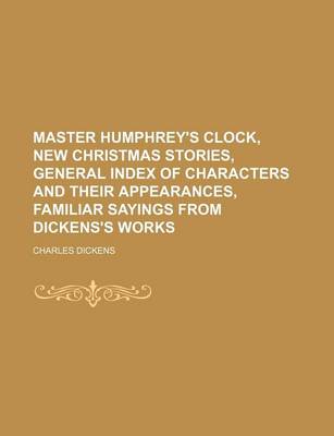 Book cover for Master Humphrey's Clock, New Christmas Stories, General Index of Characters and Their Appearances, Familiar Sayings from Dickens's Works