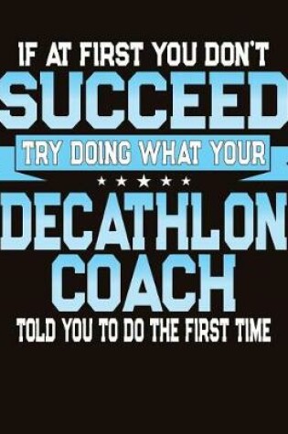 Cover of If At First You Don't Succeed Try Doing What Your Decathlon Coach Told You To Do The First Time