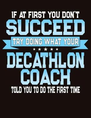 Book cover for If At First You Don't Succeed Try Doing What Your Decathlon Coach Told You To Do The First Time