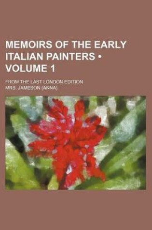 Cover of Memoirs of the Early Italian Painters (Volume 1); From the Last London Edition
