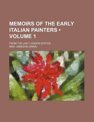 Book cover for Memoirs of the Early Italian Painters (Volume 1); From the Last London Edition