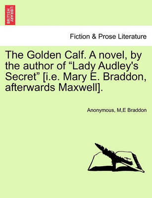 Book cover for The Golden Calf. a Novel, by the Author of "Lady Audley's Secret" [I.E. Mary E. Braddon, Afterwards Maxwell]. Vol. II