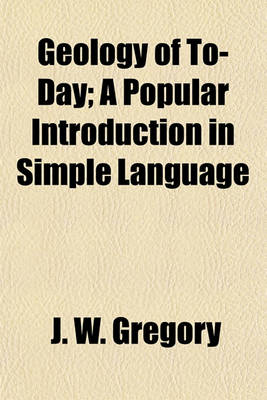 Book cover for Geology of To-Day; A Popular Introduction in Simple Language