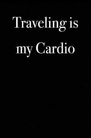 Cover of Traveling is My Cardio