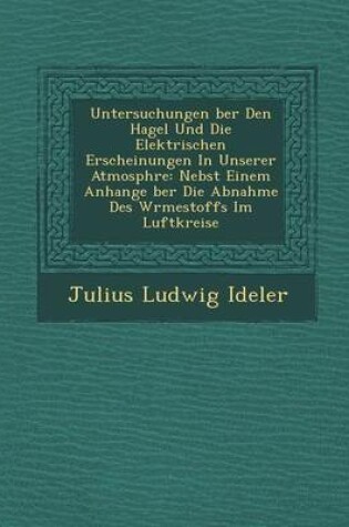 Cover of Untersuchungen Ber Den Hagel Und Die Elektrischen Erscheinungen in Unserer Atmosph Re