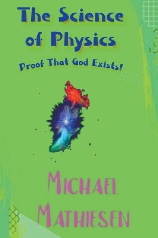 Cover of The Science of Physics - Proof That God Exists