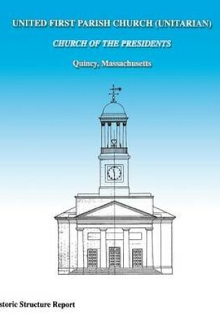 Cover of United First Parish Church (Unitarian) Church of the Presidents Historic Structure Report