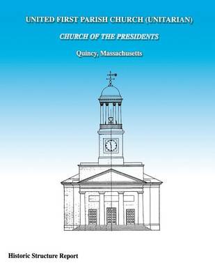 Book cover for United First Parish Church (Unitarian) Church of the Presidents Historic Structure Report