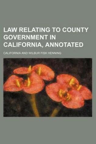 Cover of Law Relating to County Government in California, Annotated