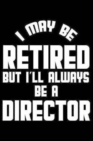 Cover of I May Be Retired But I'll Always Be A Director
