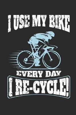 Cover of I Use My Bike Every Day - I Re-Cycle!