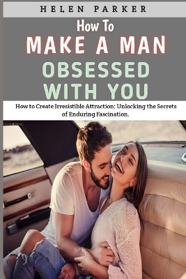 Book cover for How To Make A Man Obsessed With You