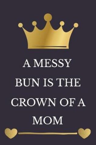 Cover of A Messy Bun Is the Crown of a Mom