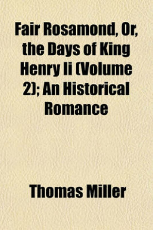 Cover of Fair Rosamond, Or, the Days of King Henry II (Volume 2); An Historical Romance