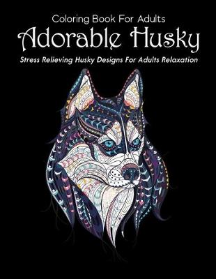 Book cover for Coloring Book For Adults Adorable Husky Stress Relieving Husky Designs For Adults Relaxation