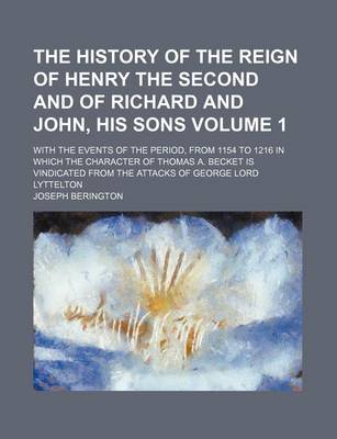 Book cover for The History of the Reign of Henry the Second and of Richard and John, His Sons Volume 1; With the Events of the Period, from 1154 to 1216 in Which the