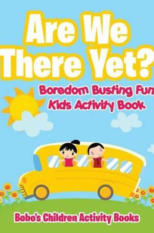 Cover of Are We There Yet? Boredom Busting Fun Kids Activity Book