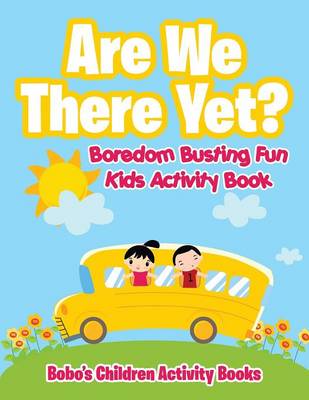 Book cover for Are We There Yet? Boredom Busting Fun Kids Activity Book
