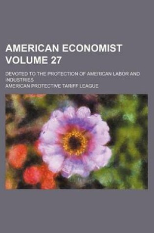 Cover of American Economist Volume 27; Devoted to the Protection of American Labor and Industries