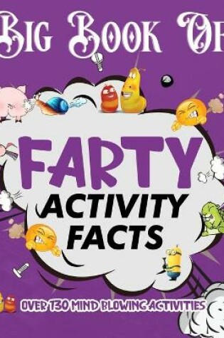 Cover of BIG BOOK OF FARTY ACTIVITY FACTS, OVER 130 MIND BLOWING ACTIVITIES, The Fantastic Flatulent Fart Brothers' Big Book of Farty Facts