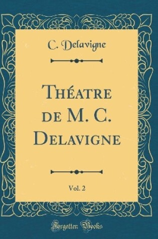 Cover of Théatre de M. C. Delavigne, Vol. 2 (Classic Reprint)