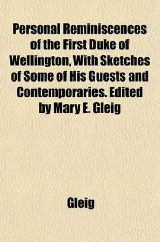 Cover of Personal Reminiscences of the First Duke of Wellington, with Sketches of Some of His Guests and Contemporaries. Edited by Mary E. Gleig