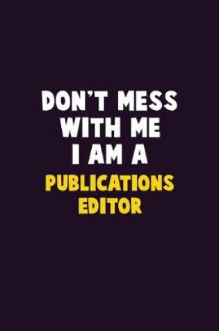 Cover of Don't Mess With Me, I Am A Publications Editor