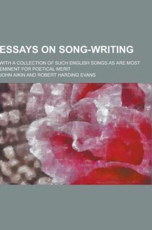 Cover of Essays on Song-Writing; With a Collection of Such English Songs as Are Most Eminent for Poetical Merit