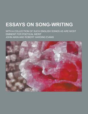 Book cover for Essays on Song-Writing; With a Collection of Such English Songs as Are Most Eminent for Poetical Merit