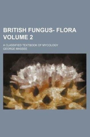 Cover of British Fungus- Flora Volume 2; A Classified Textbook of Mycology