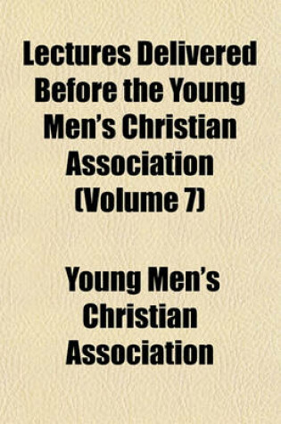 Cover of Lectures Delivered Before the Young Men's Christian Association (Volume 7)