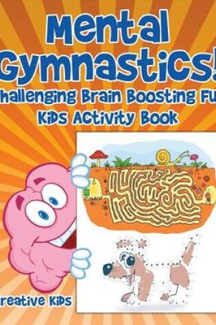 Cover of Mental Gymnastics! Challenging Brain Boosting Fun Kids Activity Book