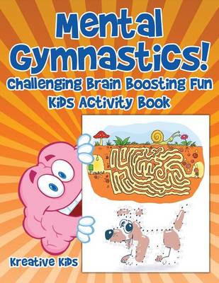 Book cover for Mental Gymnastics! Challenging Brain Boosting Fun Kids Activity Book