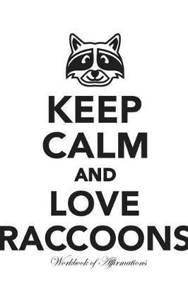 Book cover for Keep Calm Love Raccoons Workbook of Affirmations Keep Calm Love Raccoons Workbook of Affirmations